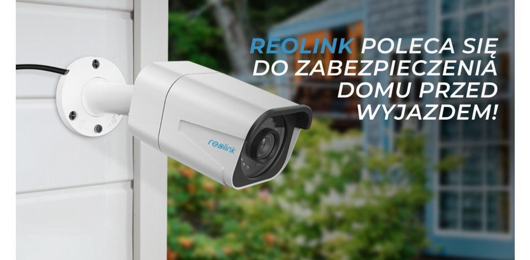 Nowe kamery w ofercie - Reolink poleca się do zabezpieczenia domu przed wyjazdem!